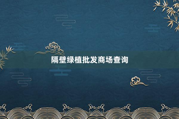 隔壁绿植批发商场查询